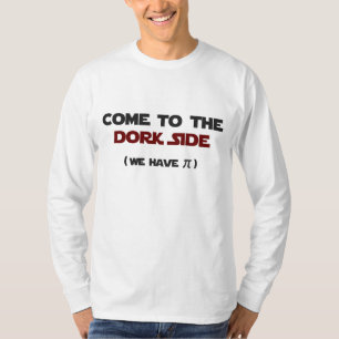 Come To The Dork Side We Have Pi T-Shirt