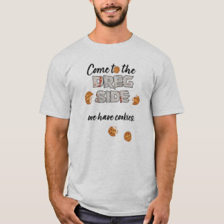Come to the Dreg side we have cookies t-shirt