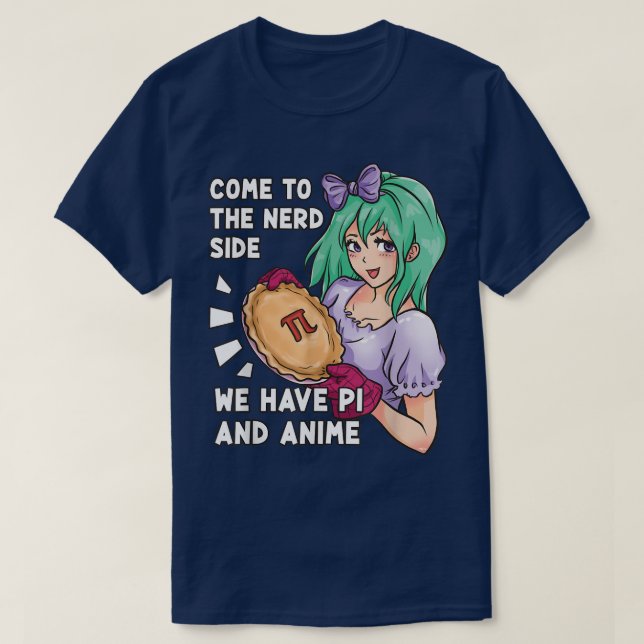 Come To The Nerd Side We Have Pi And Anime  Pi Day T-Shirt (Design Front)