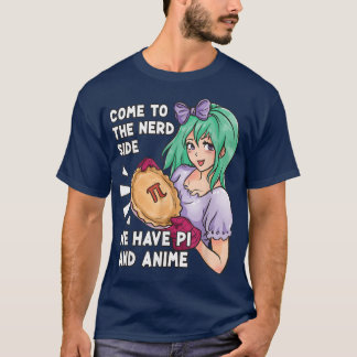 Come To The Nerd Side We Have Pi And Anime  Pi Day T-Shirt