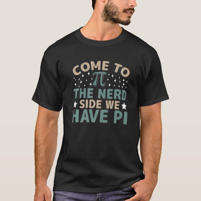 Come To The Nerd Side We Have Pi Math  3 T-Shirt (Front)