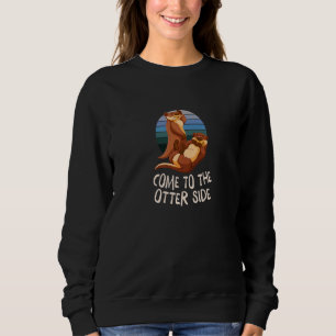 Come To The Otter Side Inspirational Otter 1 Sweatshirt
