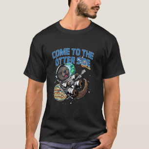 Come to the Otter Side Motivational Quote Otter Lo T-Shirt