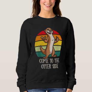 Come to the Otter Side Motivational Quote Otter Sweatshirt
