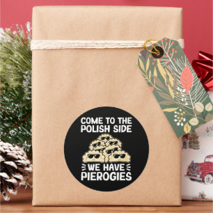 Come To The Polish Side We Have Pierogies, Funny Classic Round Sticker