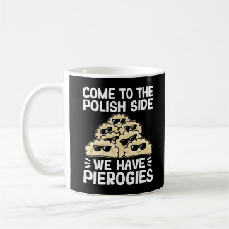 Come To The Polish Side We Have Pierogies, Funny Coffee Mug