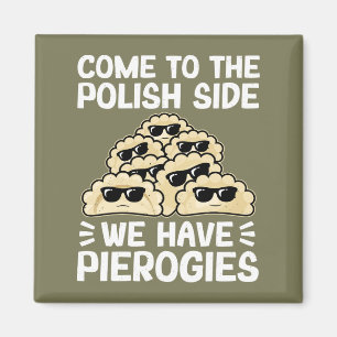 Come To The Polish Side We Have Pierogies, Funny Magnet