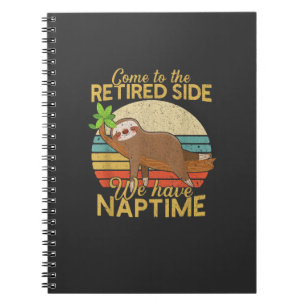 Come To The Retired Side We Have Naptime Retiremen Notebook
