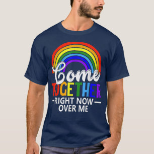 Come Together LGBTQI Pride Month Right Now Over Me T-Shirt