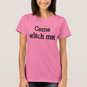 Come witch me funny pun T-Shirt