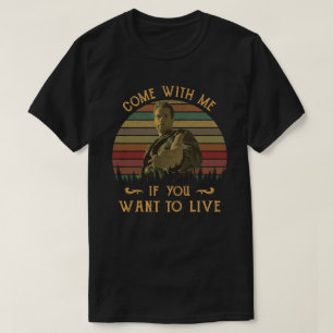 Come With Me If You Want To Live T-Shirt