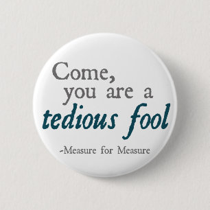Come, You Are A Tedious Fool 6 Cm Round Badge