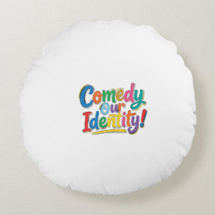 Comedy Our Identity – Funny Graphic T-Shirt Design Round Cushion