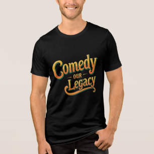 Comedy Our Legacy – Bold & Funny Statement T-Shirt Tri-Blend Shirt