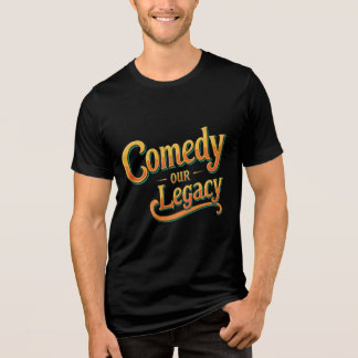 Comedy Our Legacy – Bold & Funny Statement T-Shirt Tri-Blend Shirt