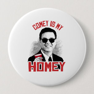 COMEY IS MY HOMEY - - 10 CM ROUND BADGE