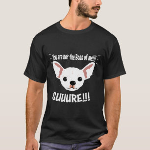 Comical Chihuahua Not The Boss Of Me T-Shirt