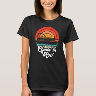 Comin In Hot  Boat Owner Pontoon Captain Lake Life T-Shirt