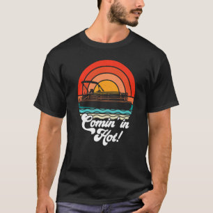 Comin In Hot Boat Owner Pontoon Captain Lake Life T-Shirt