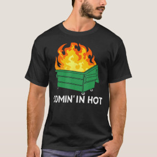 Comin In Hot Fire  Dumpster Fire T-Shirt