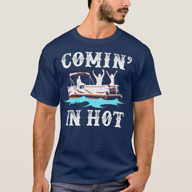 Comin In Hot Funny Pontoon Boat River Lake Gift T-Shirt (Front)