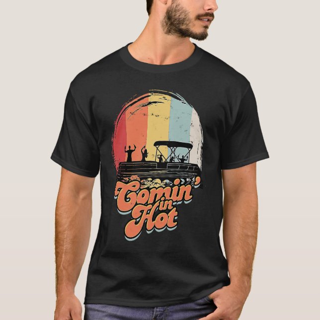 Comin' In Hot Pontoon Boat  Boating Lake  Canoeing T-Shirt (Front)