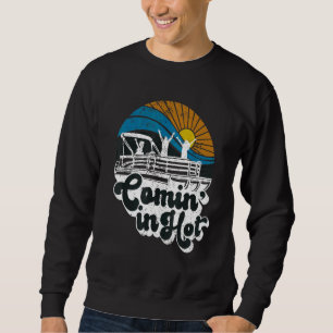 Comin In Hot Pontoon Boating Lake Pontooning Sweatshirt