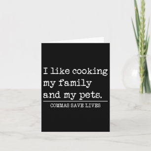 Commas Save Lives Like Cooking Family And Pets Card