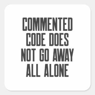 Commented Code Does Not Go Away All Alone Square Sticker