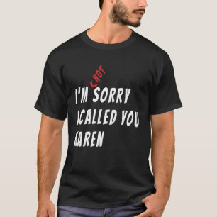commercials I m sorry not sorry I called you Karen T-Shirt