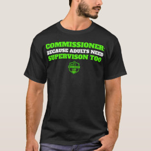 COMMISSIONER: BECASUE ADULTS NEED SUPERVISON TOO T-Shirt