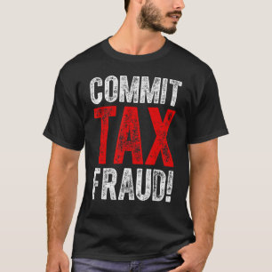 Commit Tax Fraud Political_1 T-Shirt