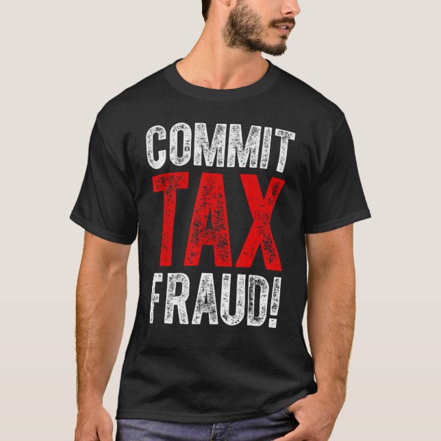 Commit Tax Fraud Political_1 T-Shirt (Front)