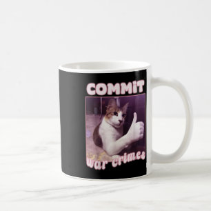 Commit War Crimes Funny Cat Meme Coffee Mug
