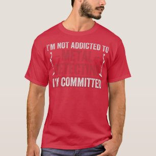 Committed To Metal Detecting Funny Metal Detectori T-Shirt