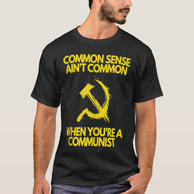 Common Sense Ain't Common When You're a Communist  T-Shirt (Front)