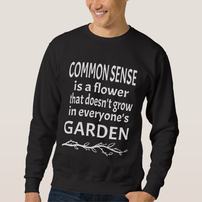 Common Sense Is A Flower Doesnt Grow In Everyones  Sweatshirt (Front)
