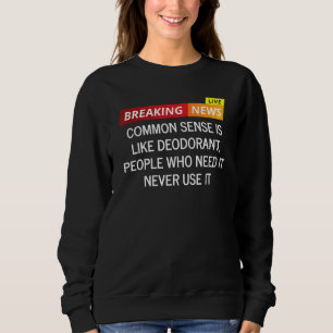 Common Sense Is Like Deodorant People Who Need It Sweatshirt