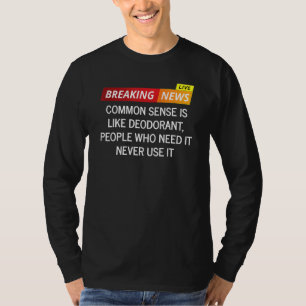 Common Sense Is Like Deodorant People Who Need It  T-Shirt