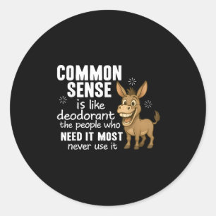 Common Sense Is Like Deodorant The People Who Need Classic Round Sticker