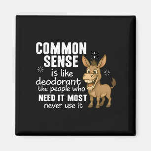 Common Sense Is Like Deodorant The People Who Need Magnet