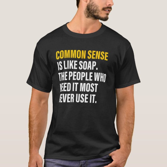 Common sense is like soap the people who need it m T-Shirt (Front)