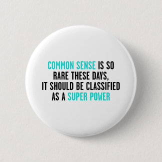 COMMON SENSE IS SO RARE THESE DAYS 6 CM ROUND BADGE