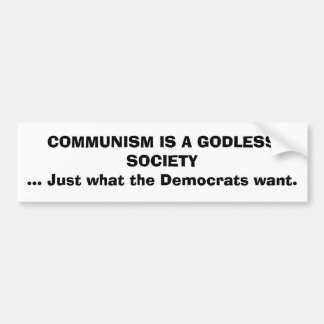 COMMUNISM IS A GODLESS SOCIETY... Just what the... Bumper Sticker