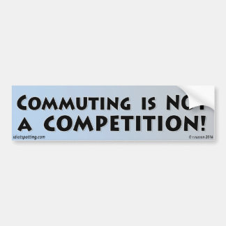 Commuting is NOT a Competition! Bumper Sticker