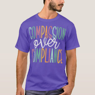 Compassion Over Compliance T-Shirt