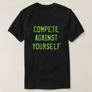 Compete Against Yourself Motivational T-Shirt