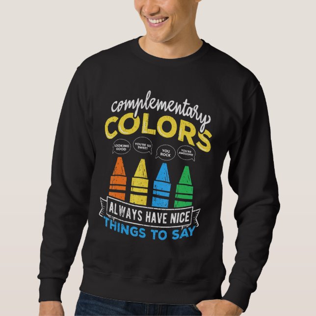 Complementary Colours Always Have Nice Things To S Sweatshirt (Front)