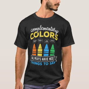 Complementary Colours Always Have Nice Things To S T-Shirt