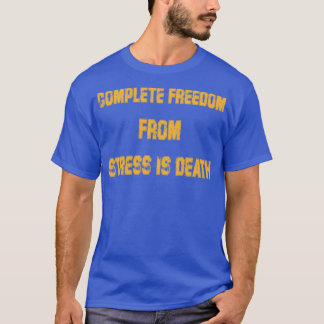 complete freedom from stress is deathMotivational  T-Shirt